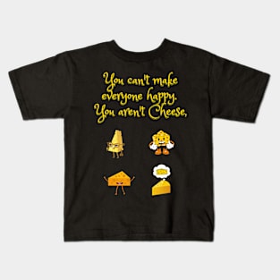 You can't make everyone happy you aren't cheese Kids T-Shirt